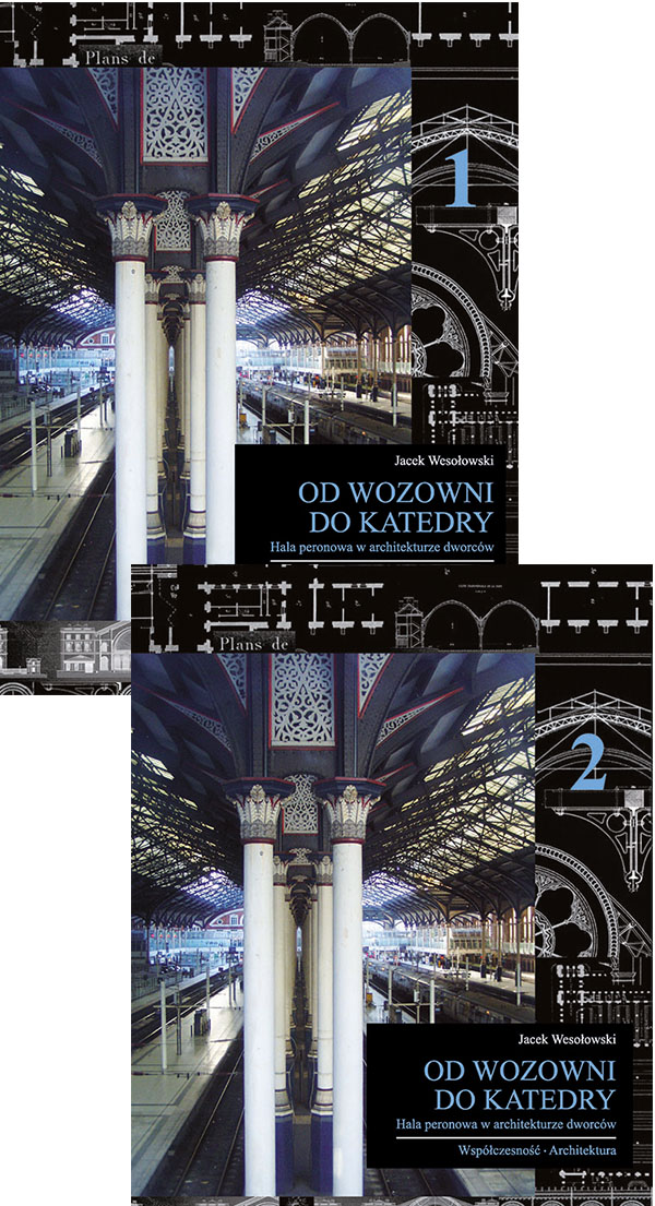 Od wozowni do katedry. Hala peronowa w architekturze dworców. Historia - konstrukcja - współczesność – architektura. Tom 1 i 2 z płytą CD