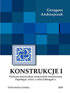 Konstrukcje I. Wybrane konstrukcje matematyki teoretycznej. Topologie, miary i całka Lebesgue’a